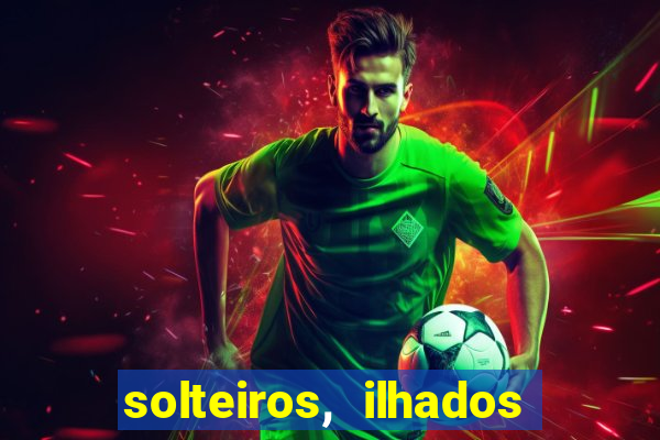 solteiros, ilhados e desesperados quem continua junto 3 temporada