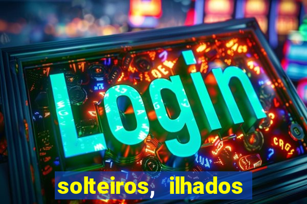 solteiros, ilhados e desesperados quem continua junto 3 temporada