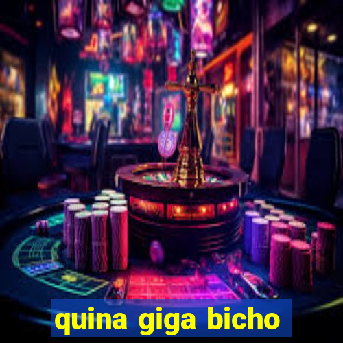 quina giga bicho