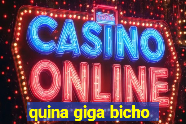 quina giga bicho