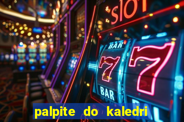 palpite do kaledri para o jogo do bicho