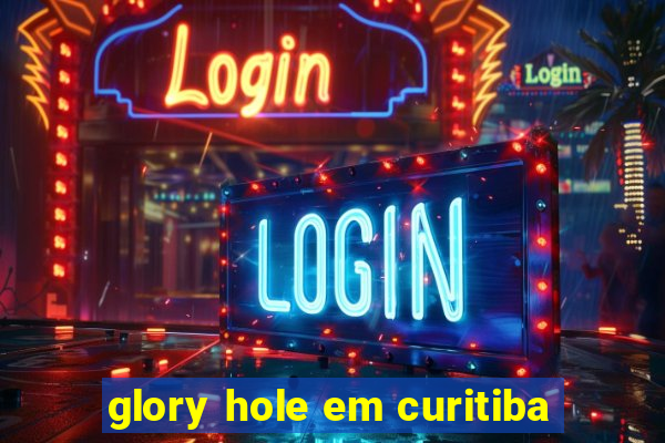 glory hole em curitiba