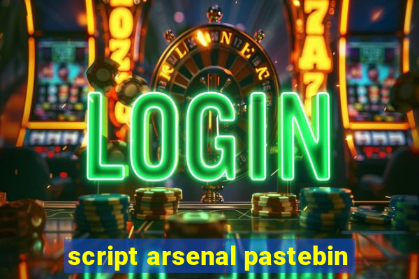script arsenal pastebin