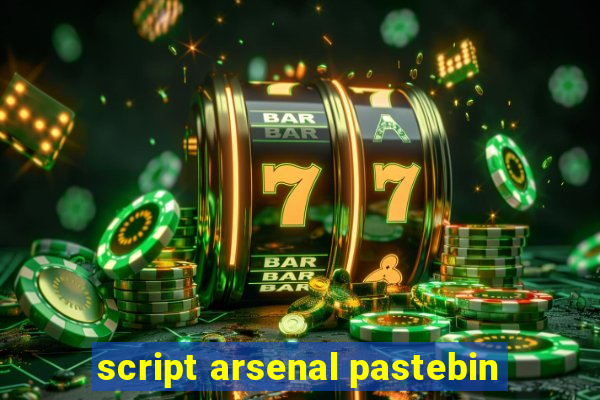 script arsenal pastebin
