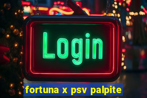 fortuna x psv palpite