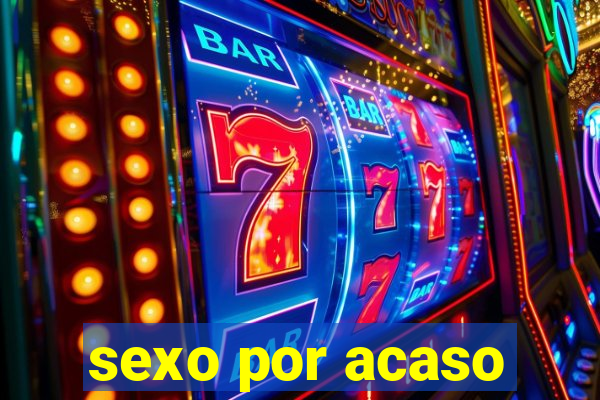 sexo por acaso