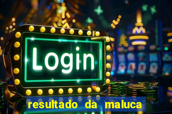 resultado da maluca da federal