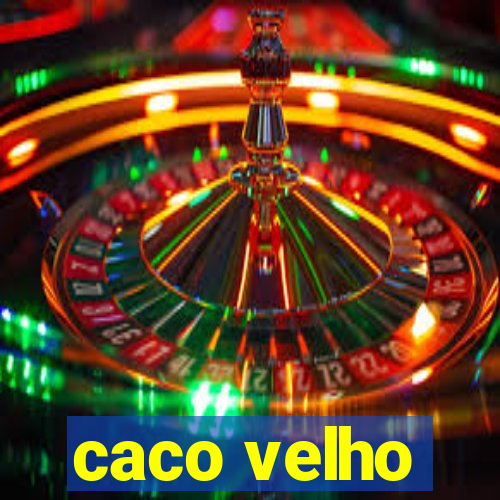 caco velho