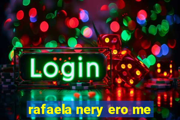 rafaela nery ero me