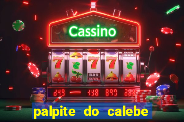 palpite do calebe para hoje