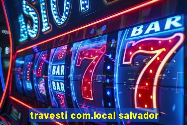 travesti com.local salvador