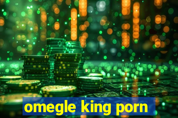 omegle king porn