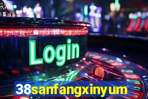 38sanfangxinyuming.com