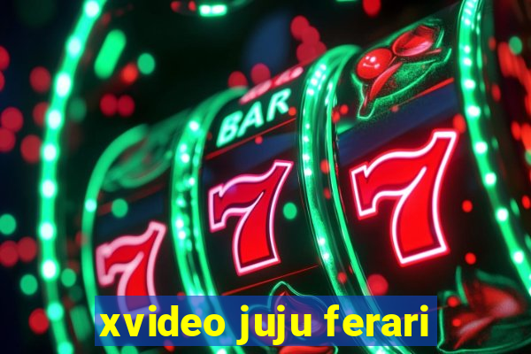 xvideo juju ferari