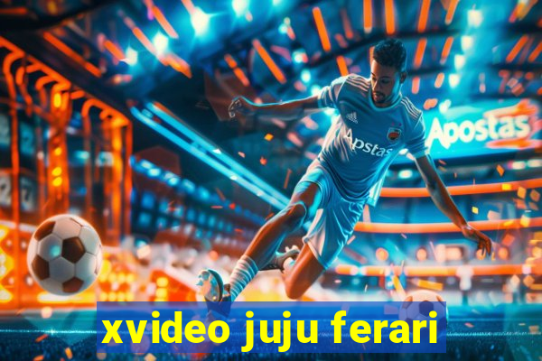 xvideo juju ferari