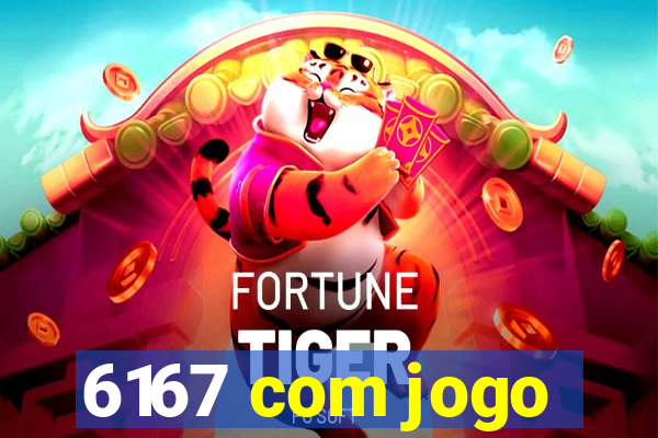 6167 com jogo