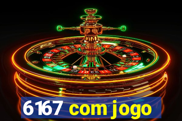 6167 com jogo