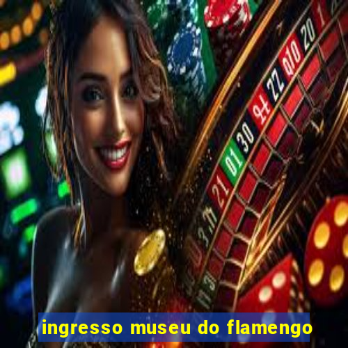 ingresso museu do flamengo