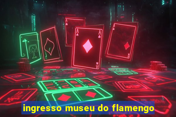 ingresso museu do flamengo