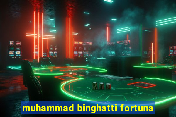 muhammad binghatti fortuna