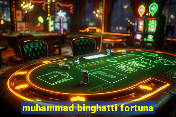 muhammad binghatti fortuna