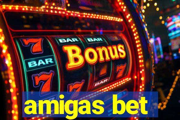 amigas bet