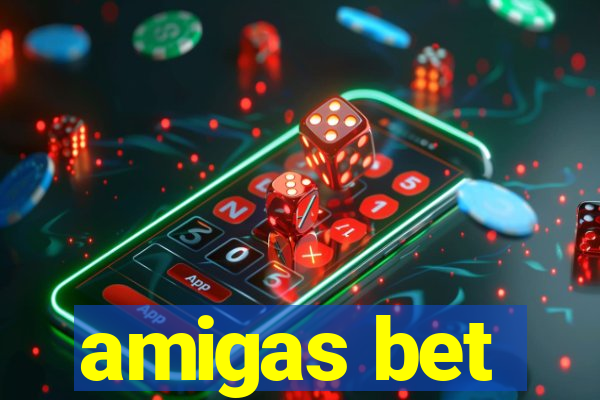 amigas bet