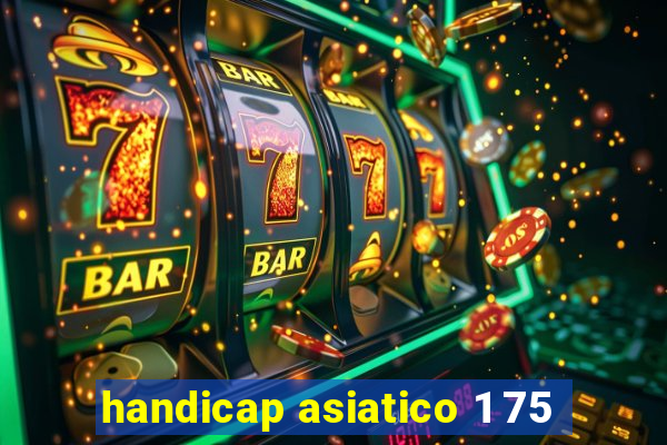 handicap asiatico 1 75