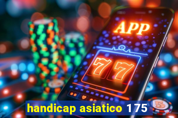 handicap asiatico 1 75