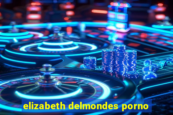 elizabeth delmondes porno
