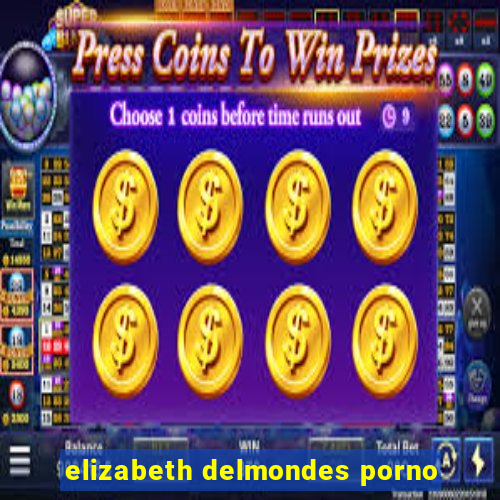 elizabeth delmondes porno