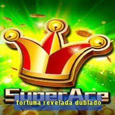 fortuna revelada dublado