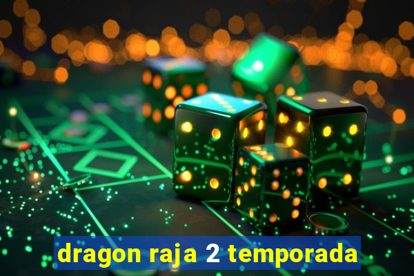 dragon raja 2 temporada