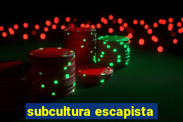 subcultura escapista
