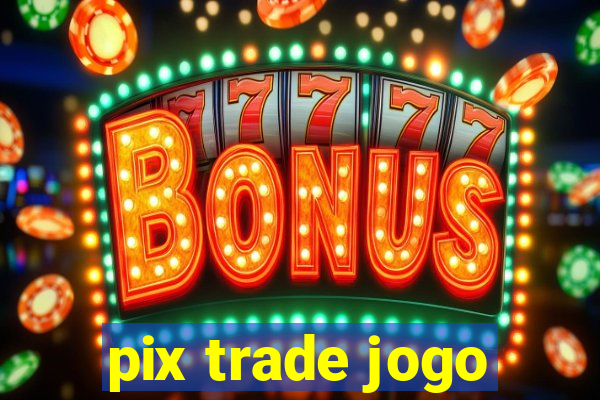 pix trade jogo