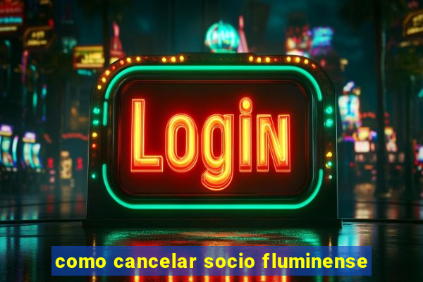 como cancelar socio fluminense