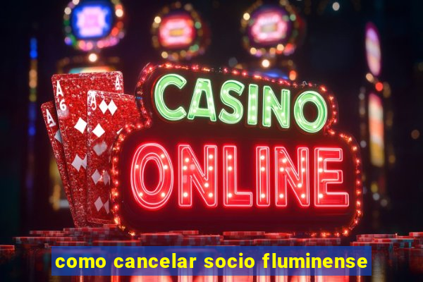 como cancelar socio fluminense
