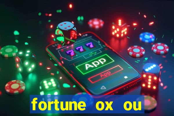fortune ox ou fortune tiger
