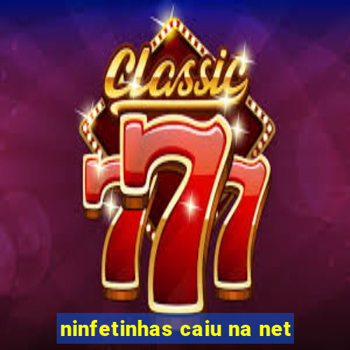 ninfetinhas caiu na net