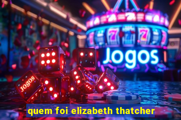 quem foi elizabeth thatcher