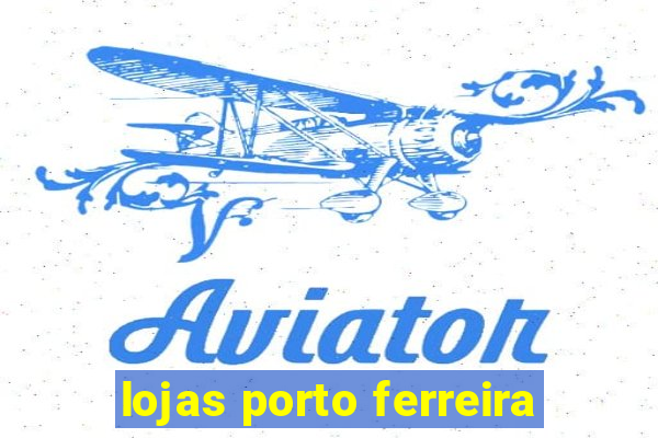 lojas porto ferreira