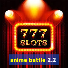 anime battle 2.2