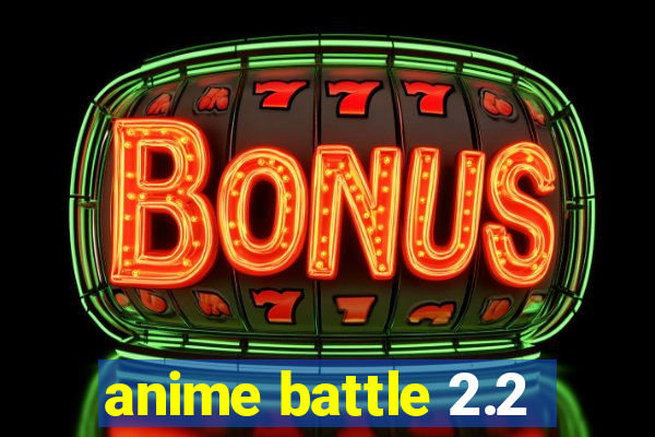 anime battle 2.2