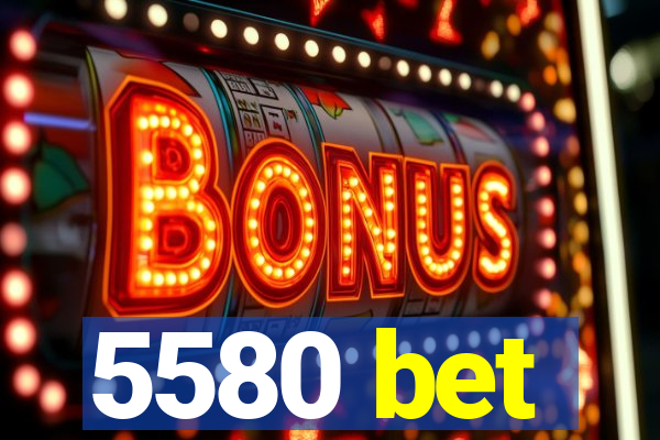 5580 bet