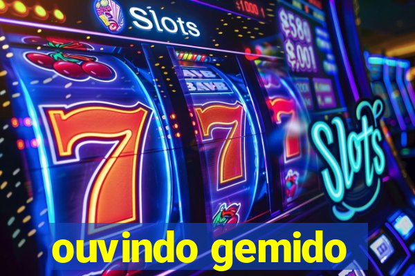 ouvindo gemido