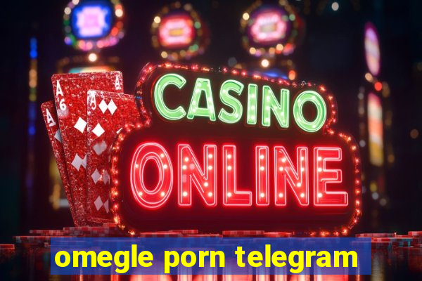 omegle porn telegram