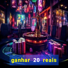 ganhar 20 reais por cadastro