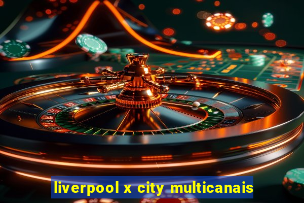 liverpool x city multicanais