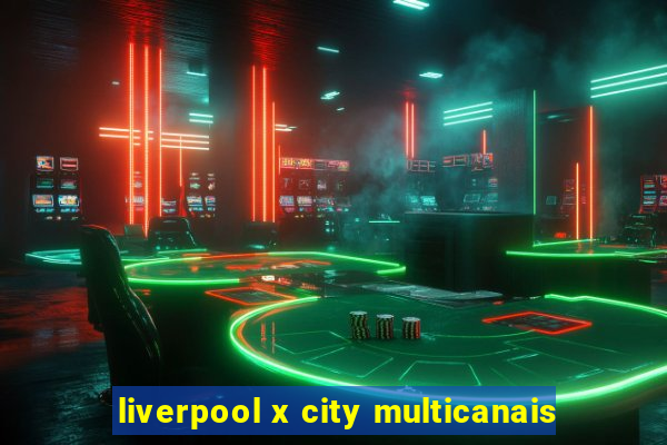 liverpool x city multicanais