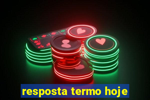 resposta termo hoje